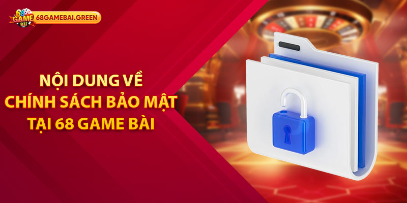 Chính Sách Bảo Mật Tại 68 Game Bài Mà Hội Viên Cần Nắm 2 Nội dung về chính sách bảo mật tại 68 Game Bài
